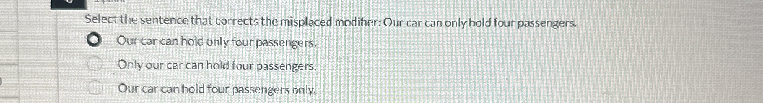  Select the sentence that corrects the misplaced modifier: Our car can