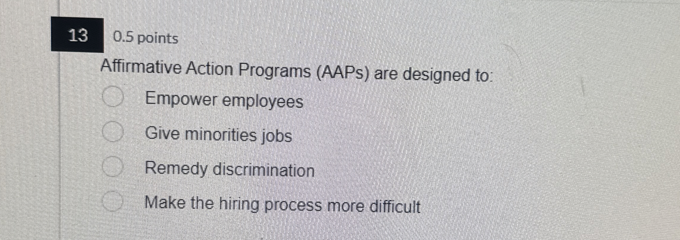  130.5 points Affirmative Action Programs (AAPs) are designed to: Empower employees