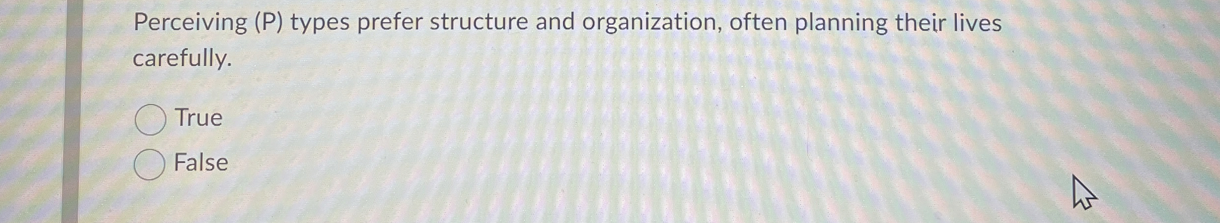  Perceiving (P) types prefer structure and organization, often planning their lives