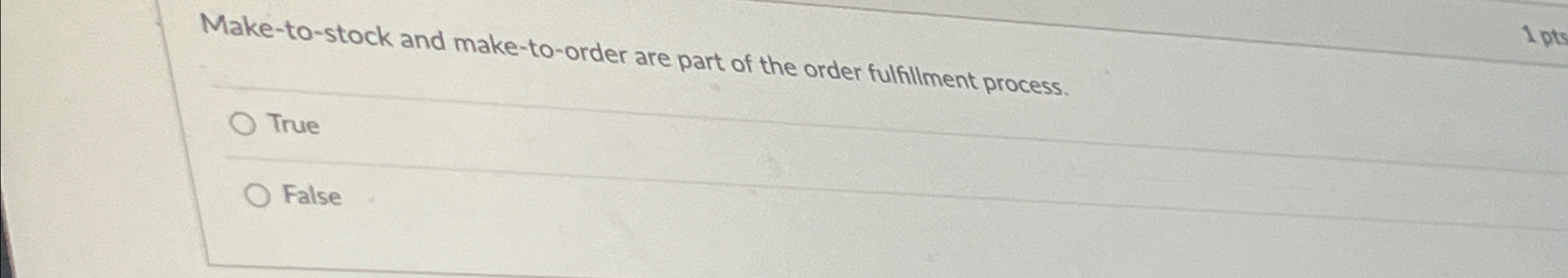  Make-to-stock and make-to-order are part of the order fulfillment process. True
