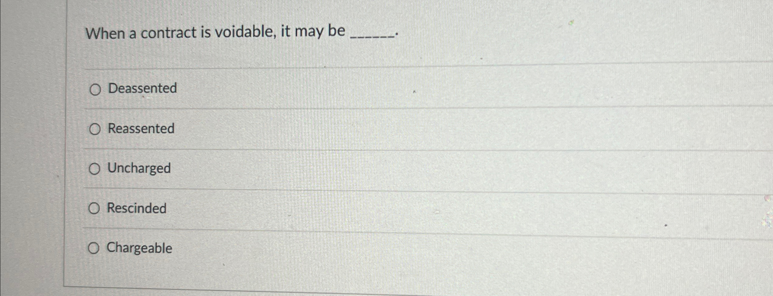  When a contract is voidable, it may be Deassented Reassented Uncharged