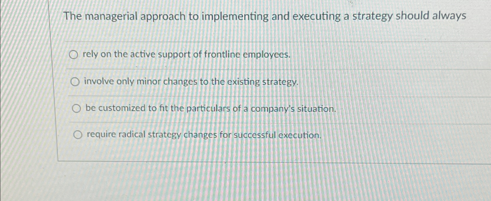  The managerial approach to implementing and executing a strategy should always
