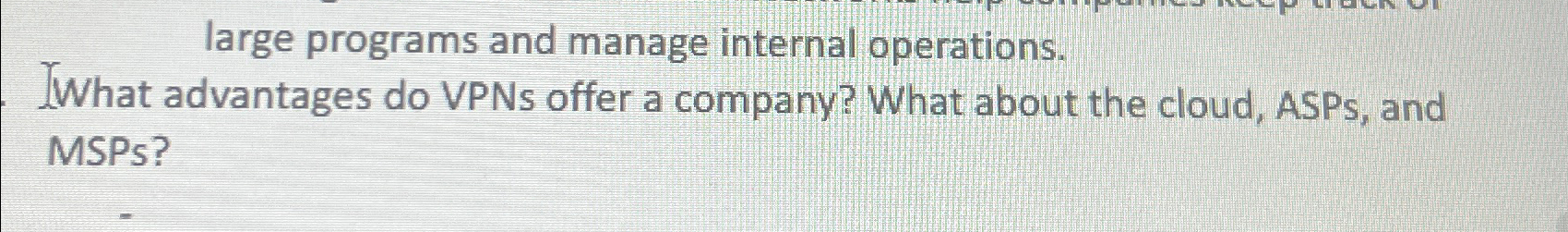  large programs and manage internal operations. What advantages do VPNs offer