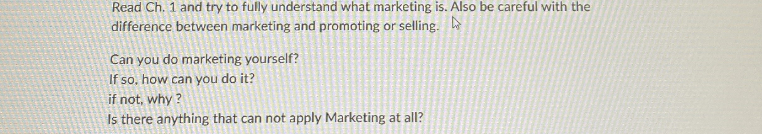  Read Ch.1 and try to fully understand what marketing is. Also