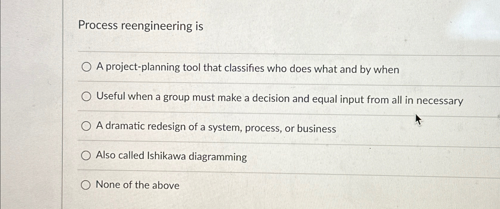  Process reengineering is A project-planning tool that classifies who does what