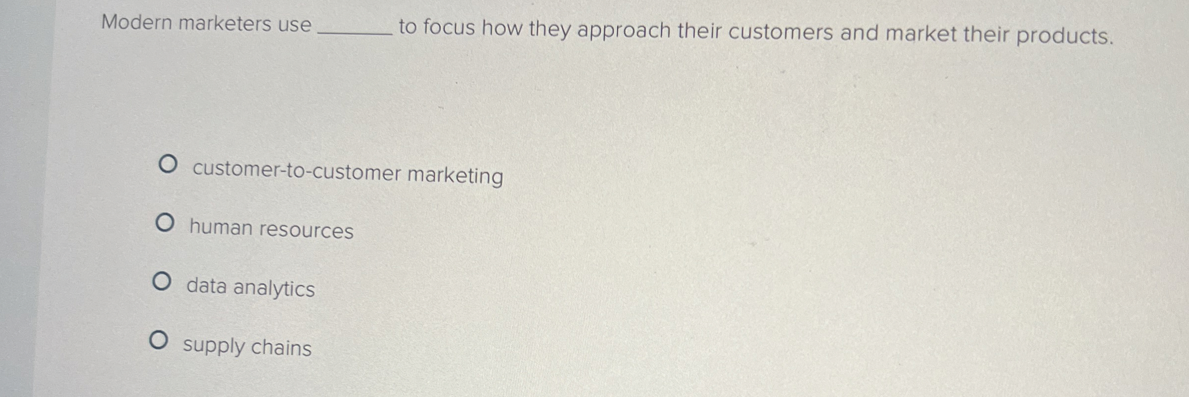  Modern marketers use q, to focus how they approach their customers