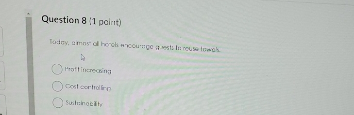  Question 8(1 point) Today, almost all hotels encourage guests to reuse