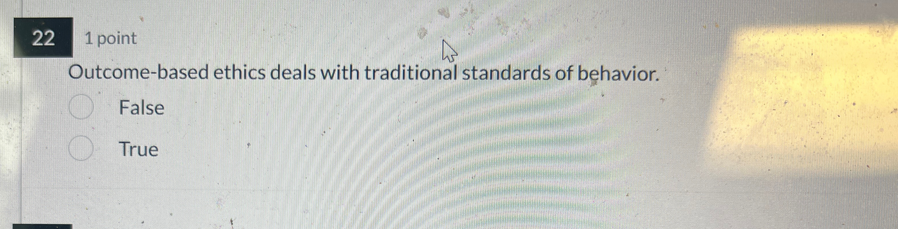  22 1 point Outcome-based ethics deals with traditional standards of behavior.