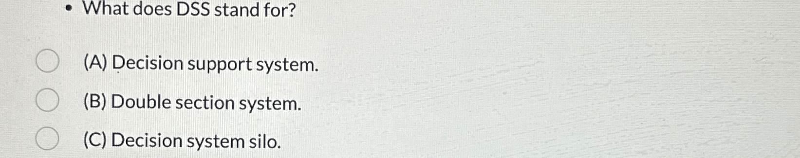  What does DSS stand for? (A) Decision support system. (B) Double