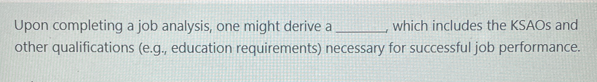  Upon completing a job analysis, one might derive a q, which