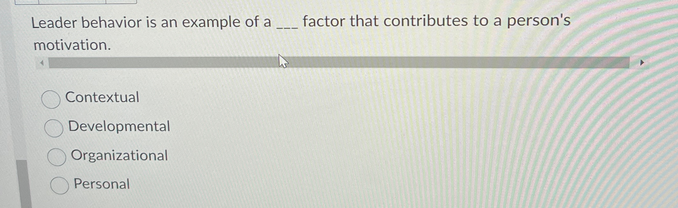  Leader behavior is an example of a factor that contributes to