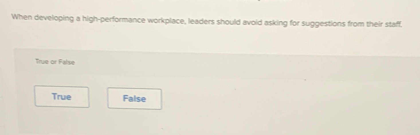  When developing a high-performance workplace, leaders should avoid asking for suggestions