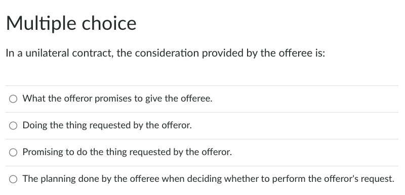  Multiple choice In a unilateral contract, the consideration provided by the