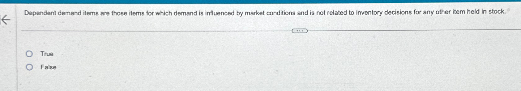  Dependent demand items are those items for which demand is influenced
