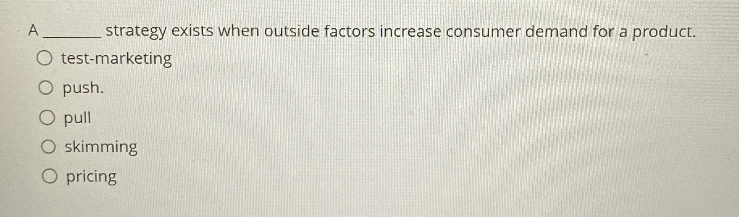  A strategy exists when outside factors increase consumer demand for a