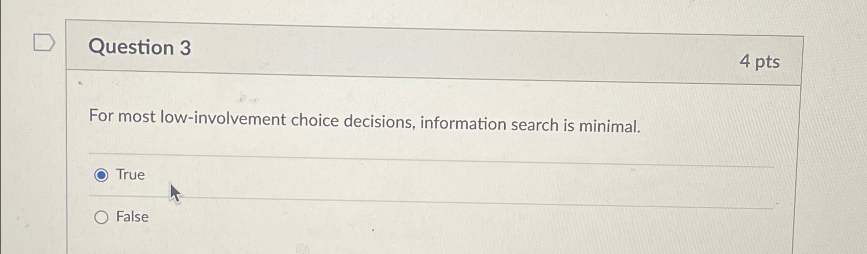  Question 3 4 pts For most low-involvement choice decisions, information search