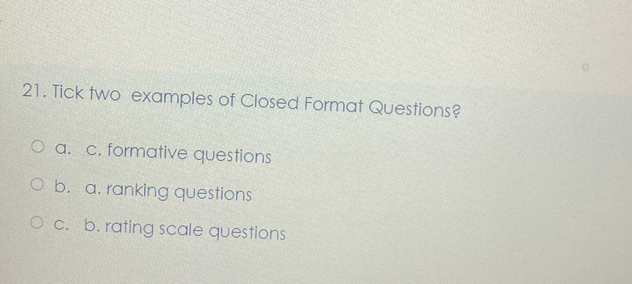  Tick two examples of Closed Format Questions? a. c. formative questions