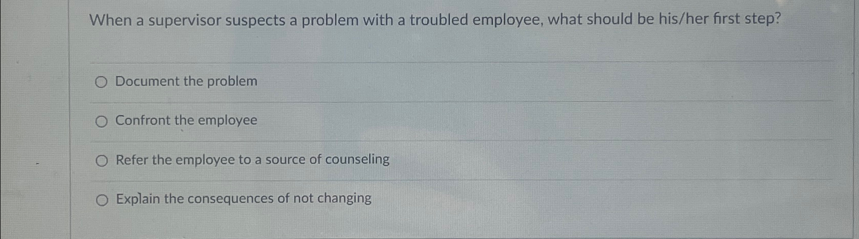  When a supervisor suspects a problem with a troubled employee, what