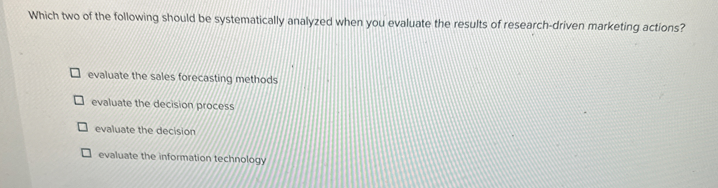  Which two of the following should be systematically analyzed when you