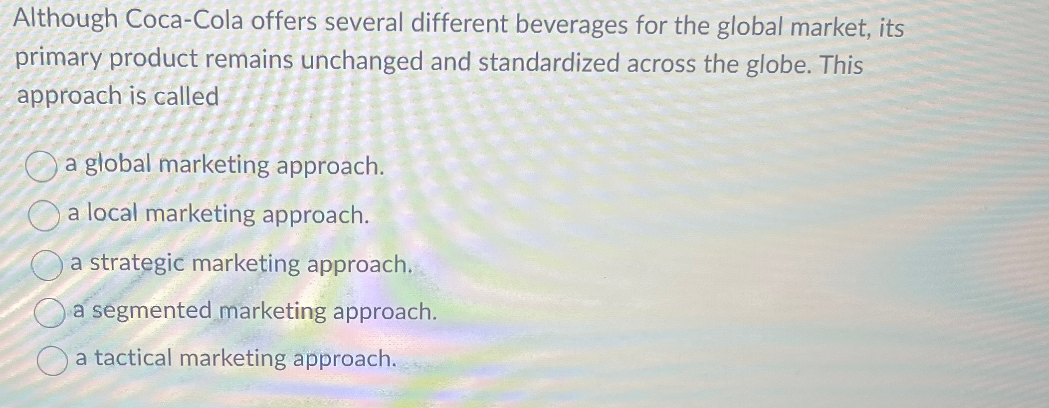  Although Coca-Cola offers several different beverages for the global market, its