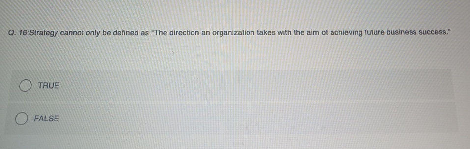  Q.16:Strategy cannot only be defined as "The direction an organization takes