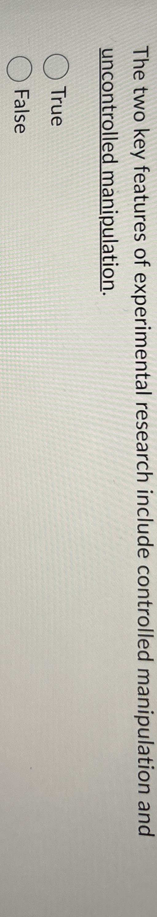  The two key features of experimental research include controlled manipulation and