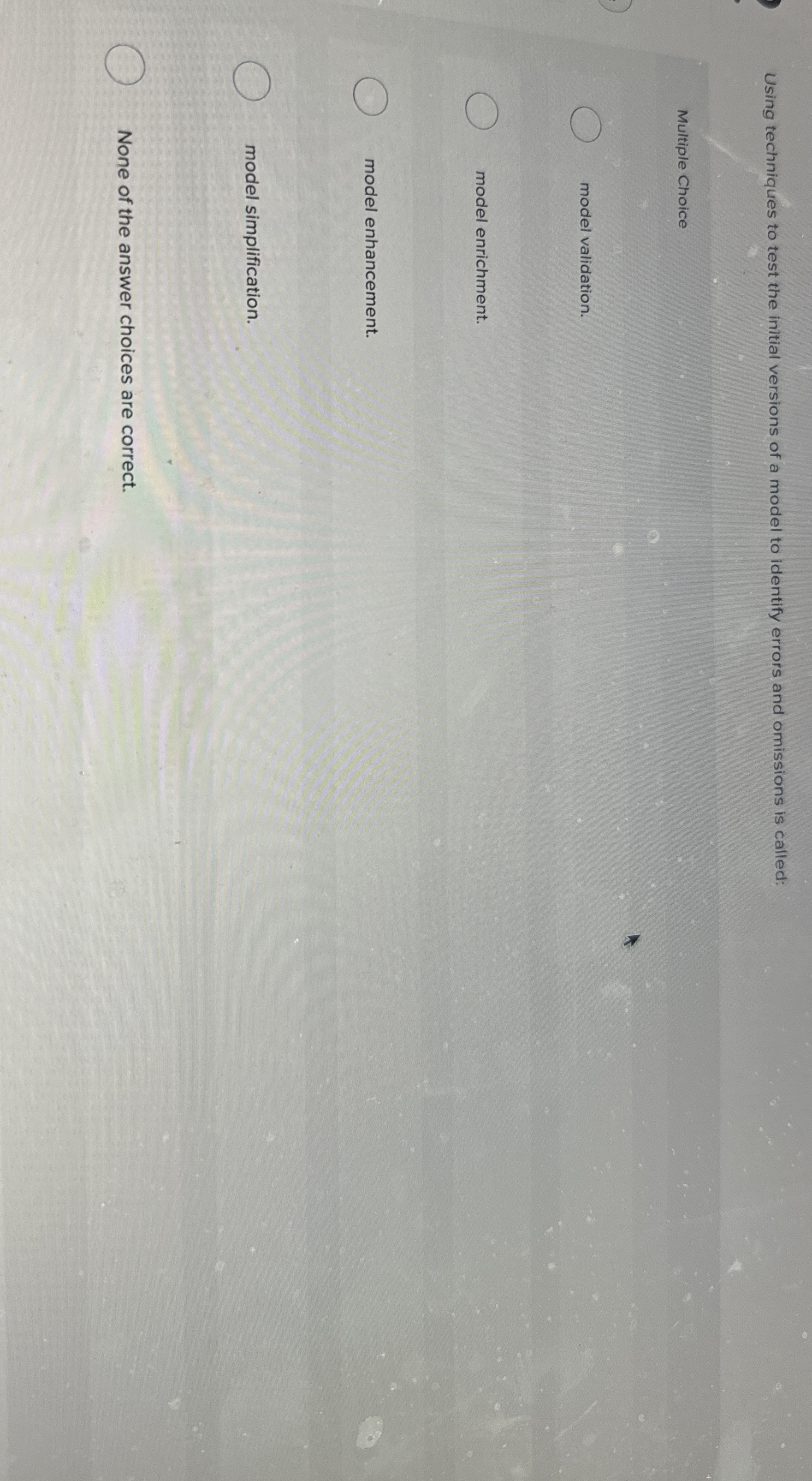  Using techniques to test the initial versions of a model to