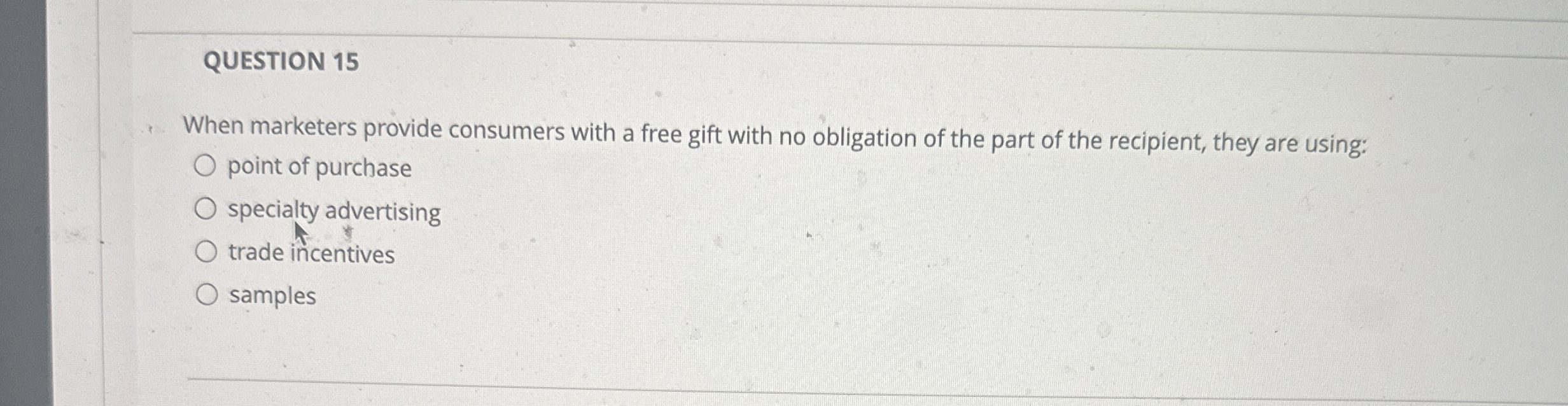  QUESTION 15 When marketers provide consumers with a free gift with