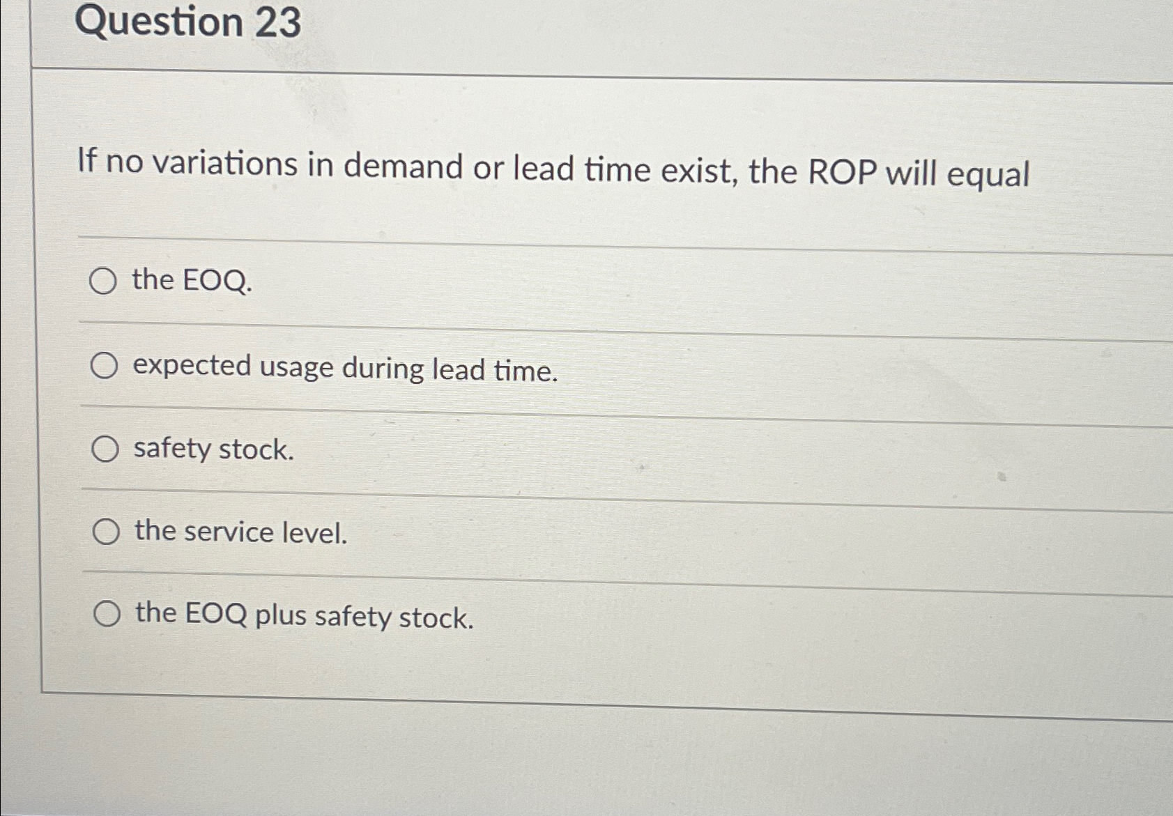  Question 23 If no variations in demand or lead time exist,
