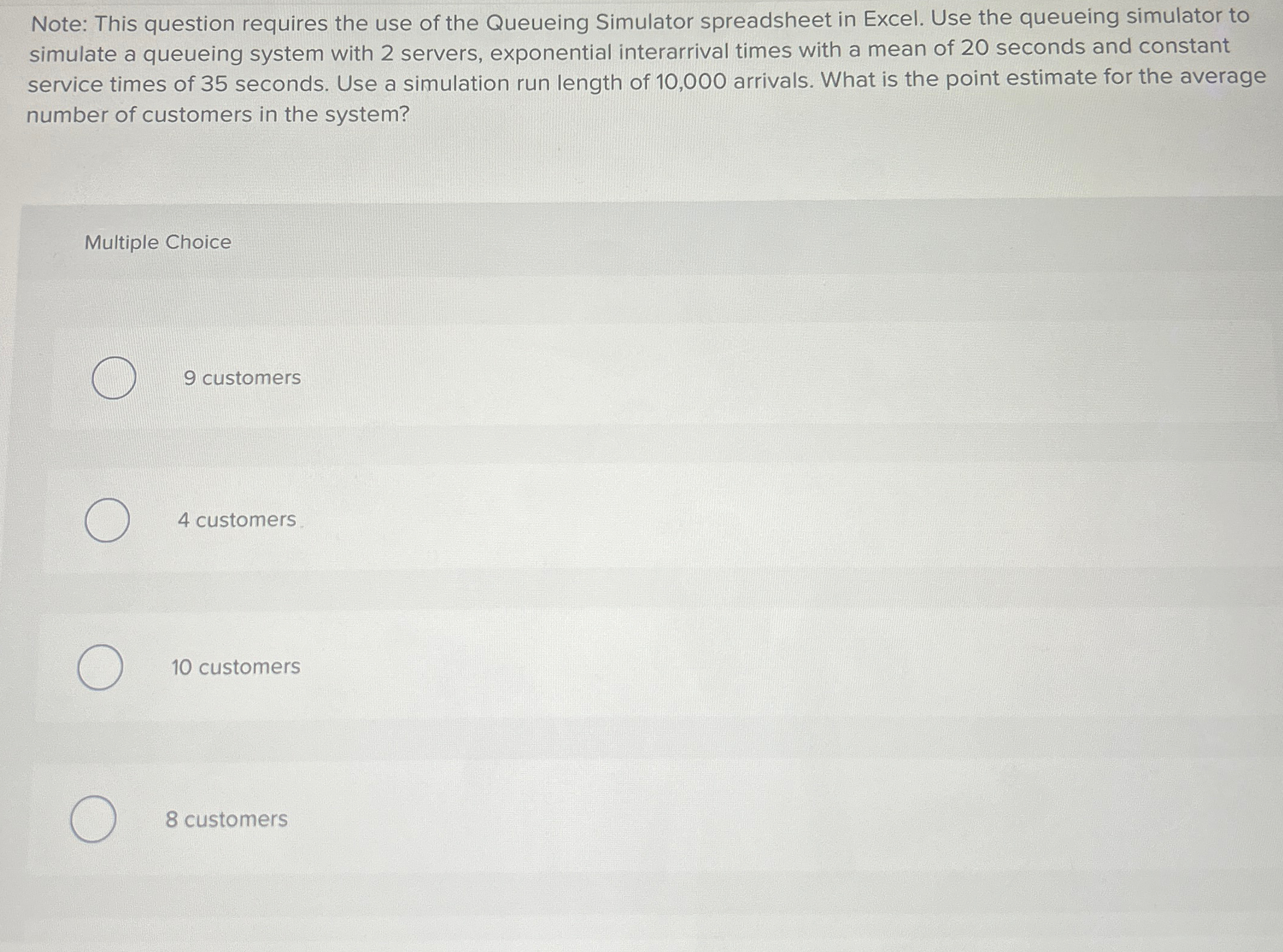  Note: This question requires the use of the Queueing Simulator spreadsheet