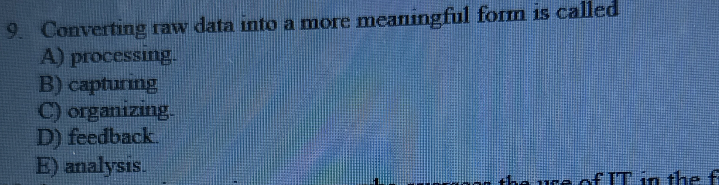  Converting raw data into a more meaningful form is called A)