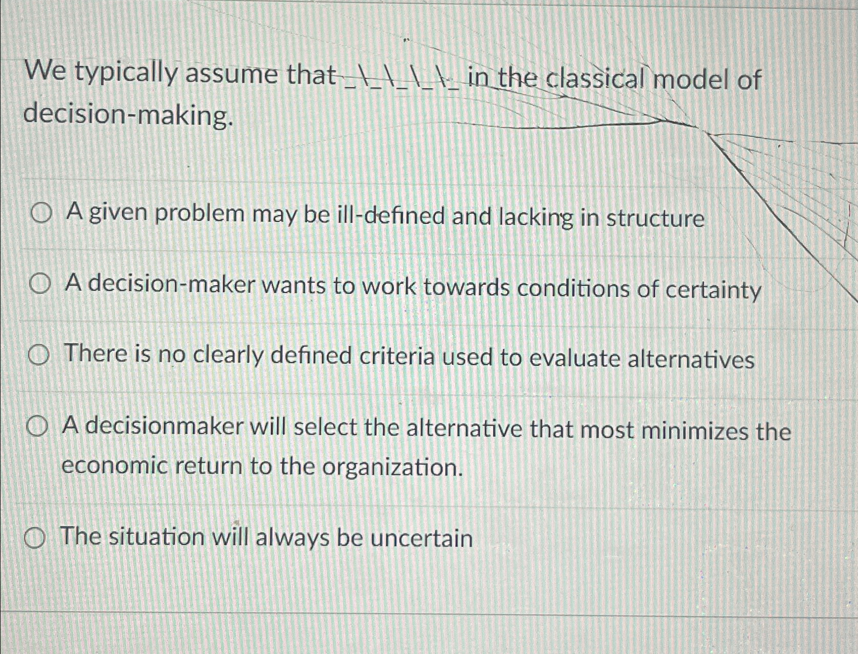 We typically assume that_____1-in the classical model of decision-making. A given