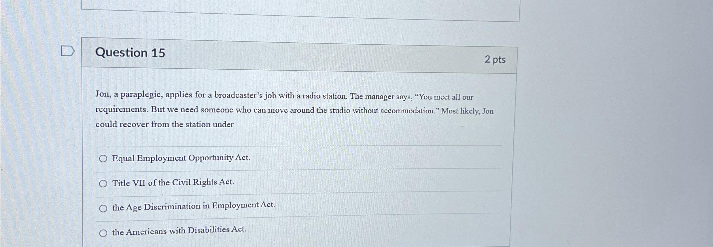  Question 15 2 pts Jon, a paraplegic, applies for a broadcaster's