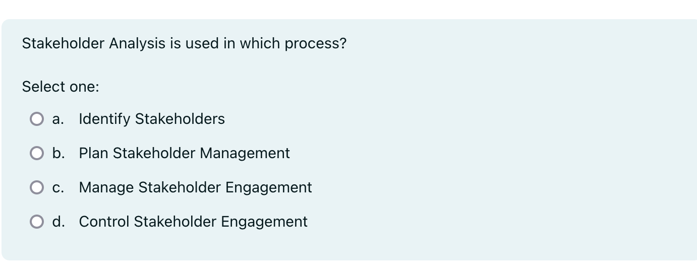  Stakeholder Analysis is used in which process? Select one: a. Identify