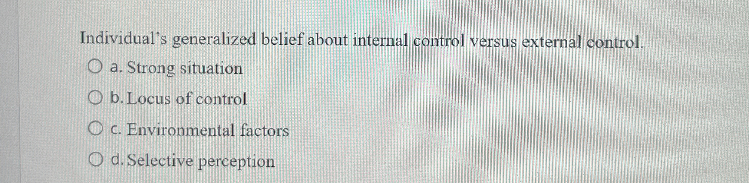  Individual's generalized belief about internal control versus external control. a. Strong