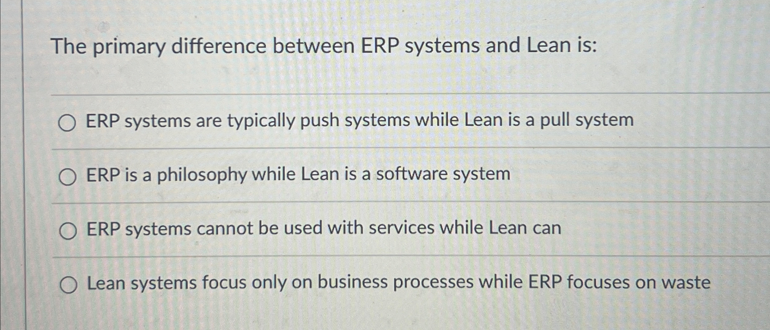  The primary difference between ERP systems and Lean is: q, ERP