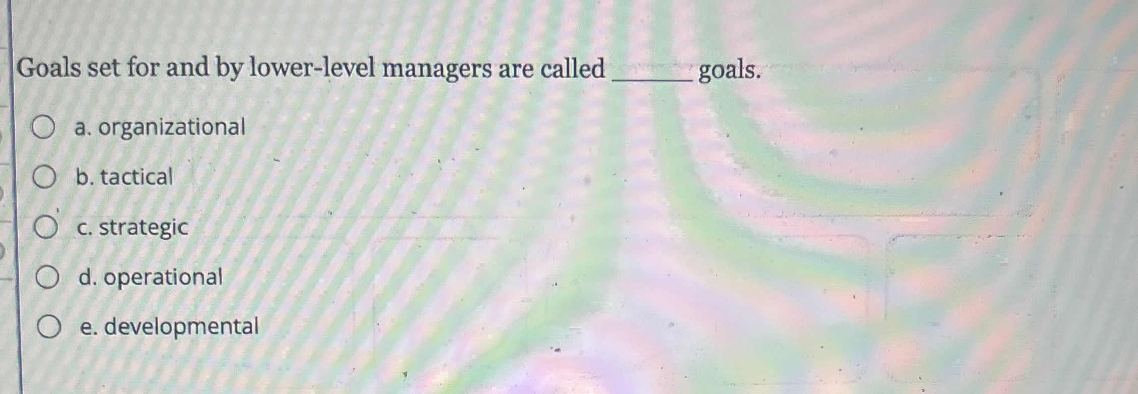  Goals set for and by lower-level managers are called a. organizational