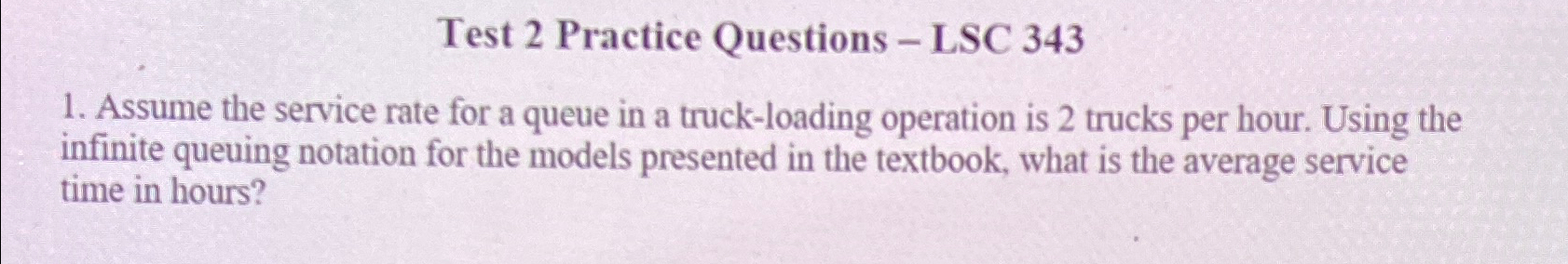  Test 2 Practice Questions - LSC 343 Assume the service rate