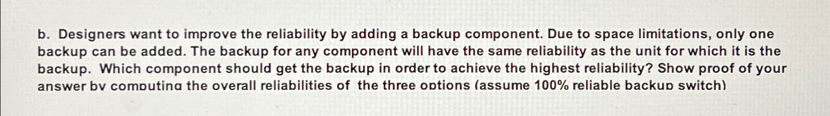  b. Designers want to improve the reliability by adding a backup