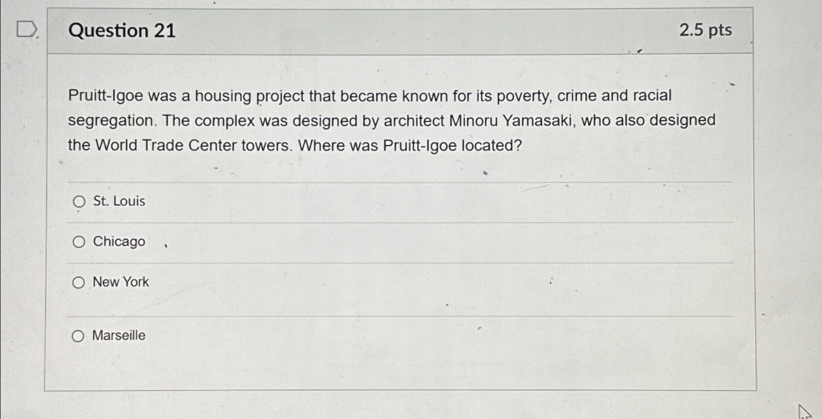  Question 21 2.5pts Pruitt-Igoe was a housing project that became known