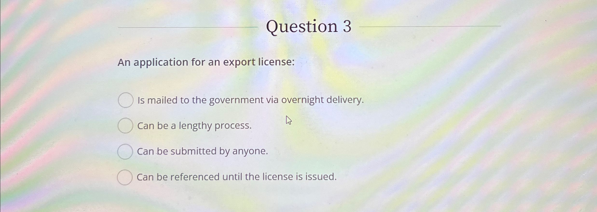  Question 3 An application for an export license: Is mailed to