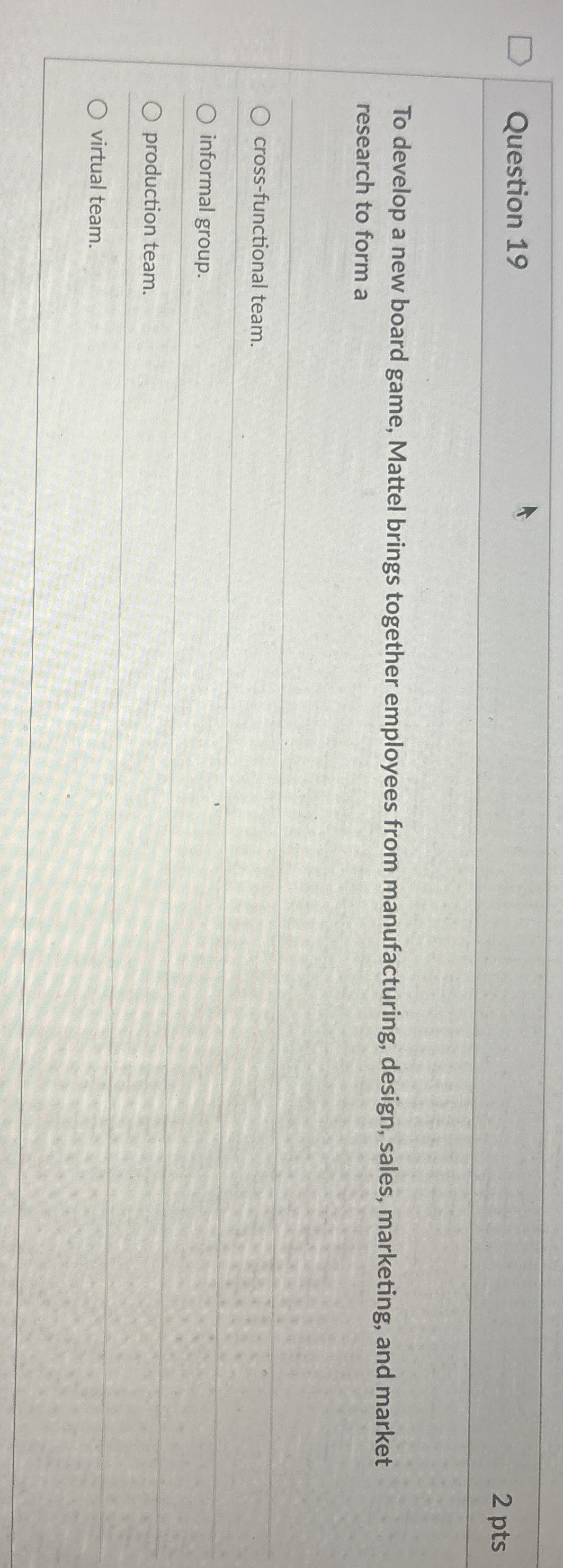  Question 19 To develop a new board game, Mattel brings together