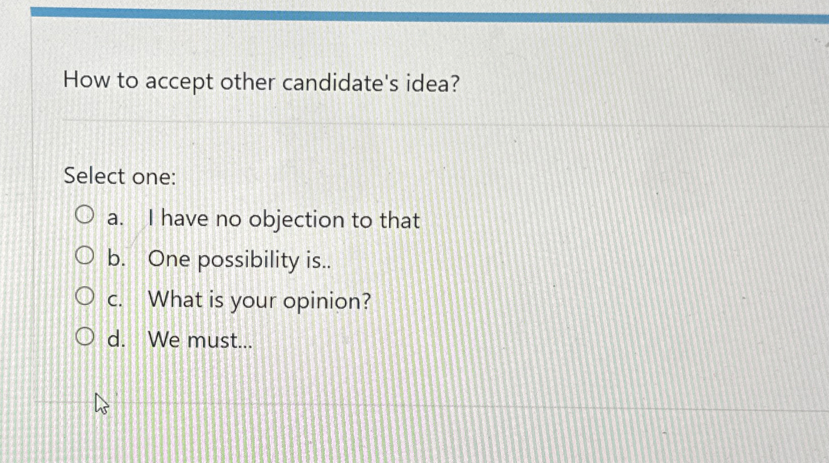  How to accept other candidate's idea? Select one a. I have