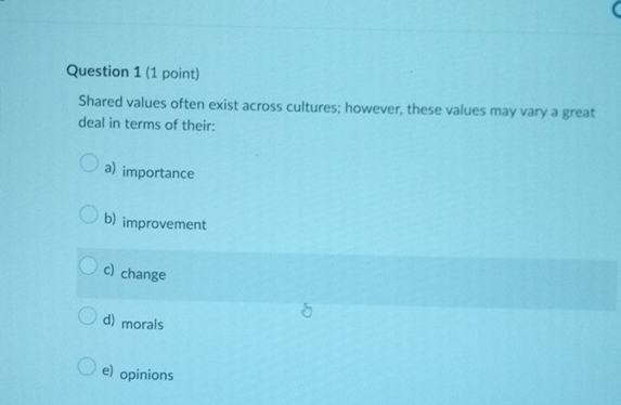  Question 1(1 point) Shared values often exist across cultures; however, these