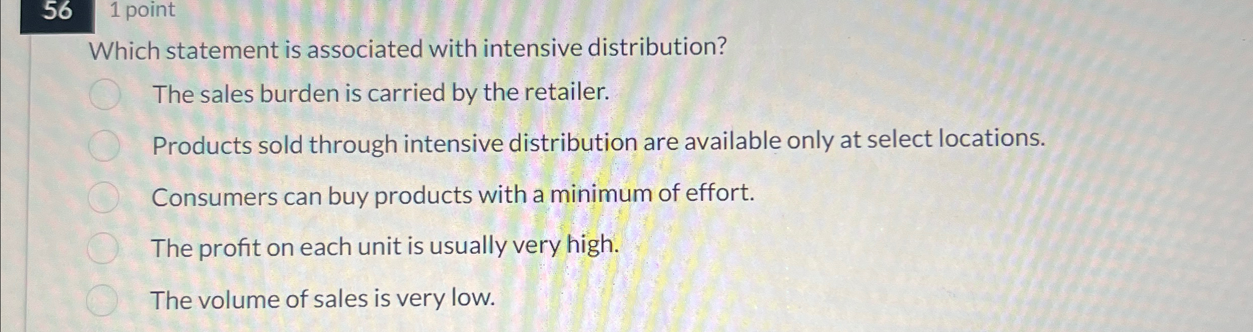  56 1 point Which statement is associated with intensive distribution? The