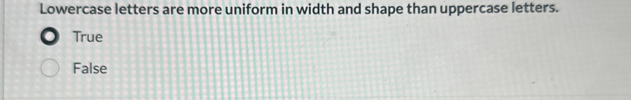  Lowercase letters are more uniform in width and shape than uppercase