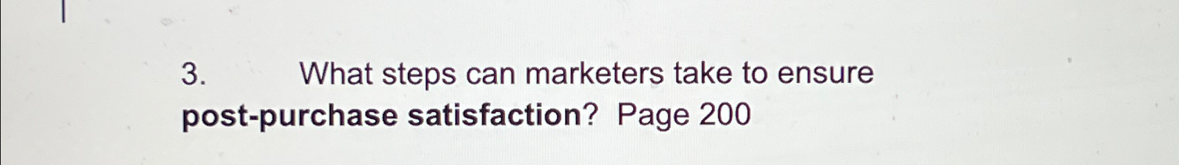  What steps can marketers take to ensure post-purchase satisfaction? Page 200