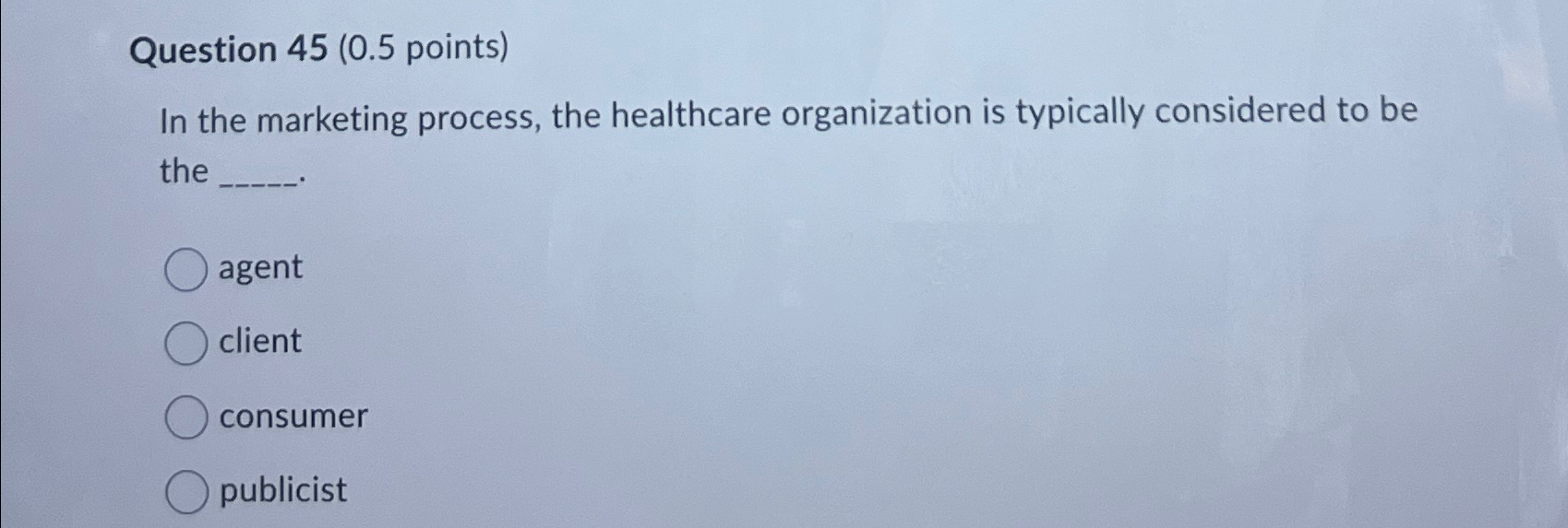  Question 45(0.5 points) In the marketing process, the healthcare organization is