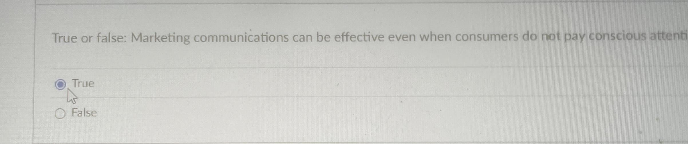  True or false: Marketing communications can be effective even when consumers