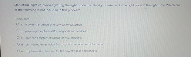  Marketing logistics involves getting the right product to the right customer